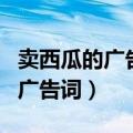 卖西瓜的广告词顺口溜比老婆还熟（卖西瓜的广告词）