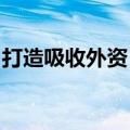 打造吸收外资“强磁场”，稳外资举措将加码