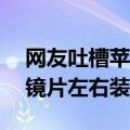 网友吐槽苹果犯低级错误：Vision Pro蔡司镜片左右装反