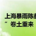 上海暴雨陈赫家里漏成水帘洞：上海“暴力梅”卷土重来