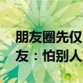 朋友圈先仅自己可见三天后再公开上热搜 网友：怕别人烦