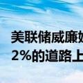 美联储威廉姆斯：美联储正走在让通胀率回到2%的道路上