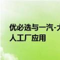 优必选与一汽-大众达成合作，打造人形机器人汽车超级无人工厂应用