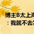 博主B太上海打车因太近连遭拒载！司机扬言：我就不去怎么了