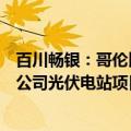 百川畅银：哥伦比亚对华无色浮法玻璃板启动反倾销调查对公司光伏电站项目没有影响