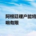 阿根廷锂产能将暴增八成 业内回应：计划中的扩产 整体影响有限