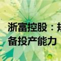 浙富控股：规划的碳酸锂项目已完成建设，具备投产能力