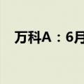 万科A：6月实现合同销售金额251.3亿元