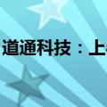 道通科技：上半年净利同比预增101%-112%