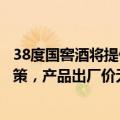 38度国窖酒将提价？泸州老窖回应：提价是经销商的促销政策，产品出厂价无上涨
