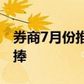 券商7月份推荐金股名单出炉，比亚迪再受热捧