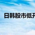 日韩股市低开，日经225指数开盘跌0.21%