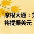 摩根大通：美国国债收益率、经济增长和大选将提振美元