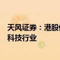 天风证券：港股保持谨慎乐观态度，建议配置高股息板块和科技行业