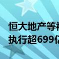 恒大地产等被强制执行5.7亿 恒大地产累计被执行超699亿