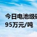 今日电池级碳酸锂价格较上次持平，均价报8.95万元/吨