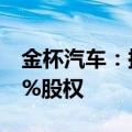金杯汽车：拟投资4185万元获得实发公司51%股权