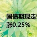 国债期现走势午后延续分化 30年期主力合约涨0.25%