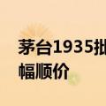 茅台1935批发参考价上涨80元/瓶 已实现小幅顺价