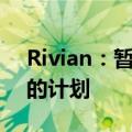 Rivian：暂无与大众汽车集团合作生产汽车的计划