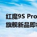 红魔9S Pro AI游戏手机、红魔游戏本等多款旗舰新品即将亮相