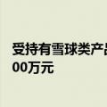 受持有雪球类产品拖累，万业企业上半年归母净利润预亏4900万元