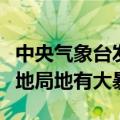 中央气象台发布暴雨蓝色预警：河南东南部等地局地有大暴雨