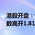 港股开盘：恒生指数高开0.56% 恒生科技指数高开1.81%