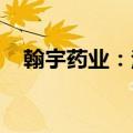 翰宇药业：注射用特利加压素获智利批准