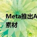 Meta推出AI新模型：1分钟内生成高质量3D素材