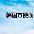 韩国方便面出口额暴增 出口额近6亿美元