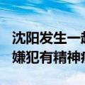 沈阳发生一起持刀伤人案，警方：致3死1伤，嫌犯有精神病史