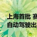上海首批 赛可智能获准向公众提供主驾无人自动驾驶出行服务