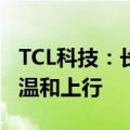 TCL科技：长期来看大尺寸面板价格有望年均温和上行