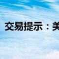 交易提示：美股今日提前收盘 明天休市一日
