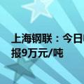 上海钢联：今日电池级碳酸锂价格较上次上涨500元，均价报9万元/吨