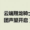 云端翔龙骑士团声望开启任务（云端翔龙骑士团声望开启）