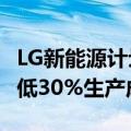 LG新能源计划2028年电池技术取得突破 可降低30%生产成本