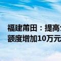 福建莆田：提高公积金贷款额度，生育、抚养二孩及以上的额度增加10万元