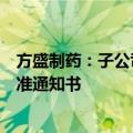 方盛制药：子公司中药创新药研发项目获得药物临床试验批准通知书