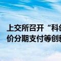 上交所召开“科创板八条”投行专题座谈会 投行期待股份对价分期支付等创新制度尽快落地