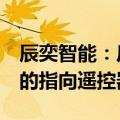辰奕智能：后期将推出结合UWB和星闪技术的指向遥控器