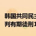 韩国共同民主党前党首李在明遇袭案嫌疑人被判有期徒刑15年