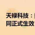 天禄科技：控股子公司签订7699万元采购合同正式生效