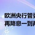 欧洲央行管委斯图纳拉斯：今年我们可能还会再降息一到两次