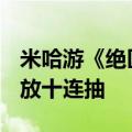 米哈游《绝区零》下载破5000万 所有玩家发放十连抽