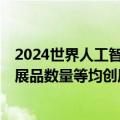 2024世界人工智能大会闭幕 线下参观人数、参展企业数量、展品数量等均创历史新高