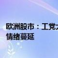 欧洲股市：工党大胜推动英国国内股票上涨 法国大选前避险情绪蔓延