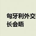 匈牙利外交部：因日程变化 取消匈德两国外长会晤