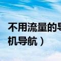 不用流量的导航地图软件下载（不用流量的手机导航）